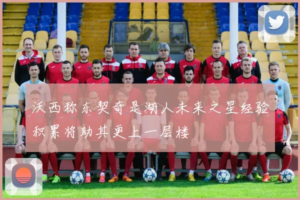 沃西称东契奇是湖人未来之星经验积累将助其更上一层楼